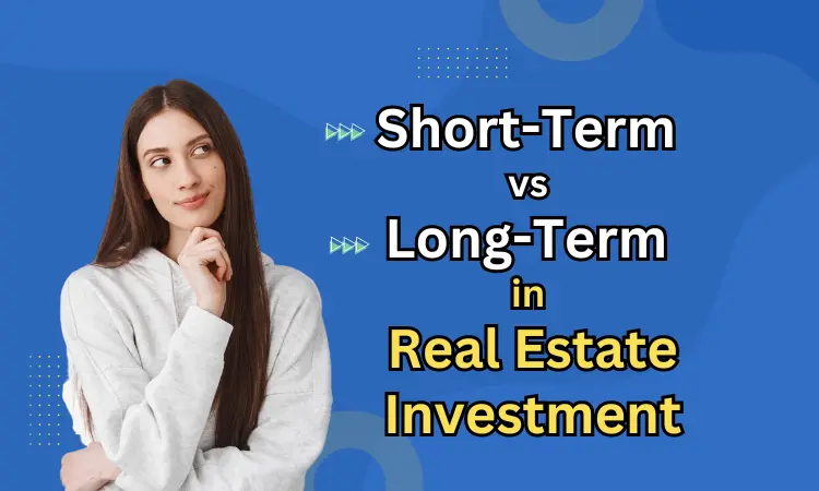 Short-Term vs Long-Term in Real Estate Investing: Which is the Best Way?