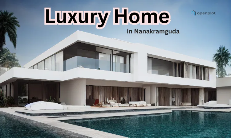 Why Nanakramguda Attracts Luxury Home Buyers in Hyderabad