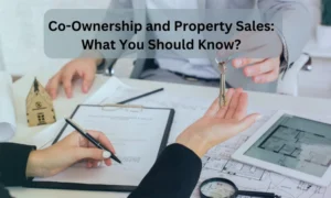Co-Ownership and Property Sales: What You Should Know?
