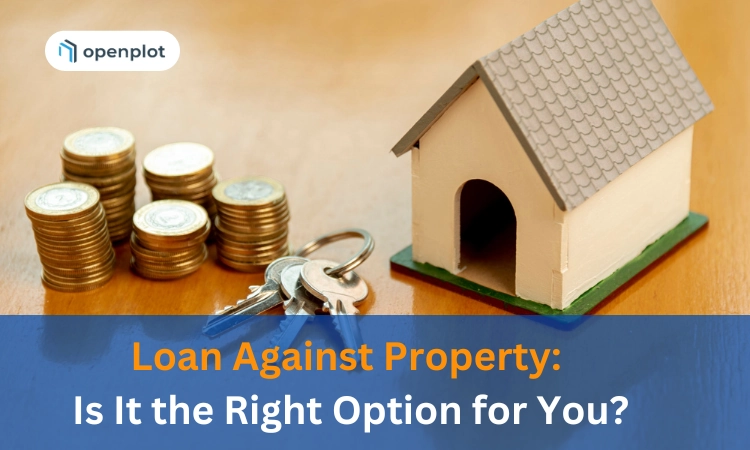 Loan Against Property: Is It the Right Option for You?