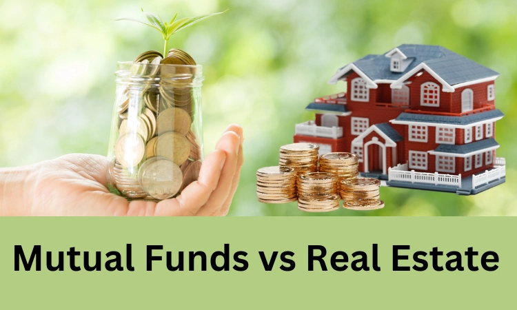 Real Estate vs Mutual Funds: Where Should You Invest?