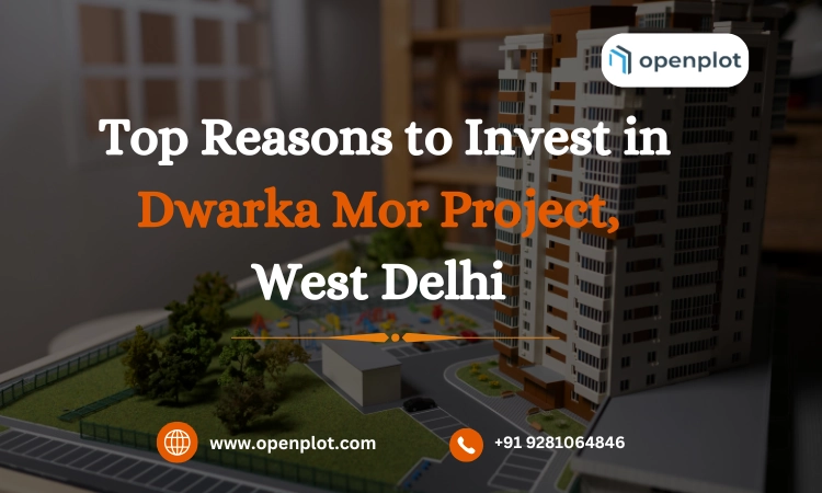 Top Reasons to Invest in Dwarka Mor Project, West Delhi