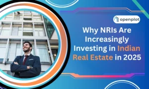 Why NRIs Are Increasingly Investing in Indian Real Estate in 2025